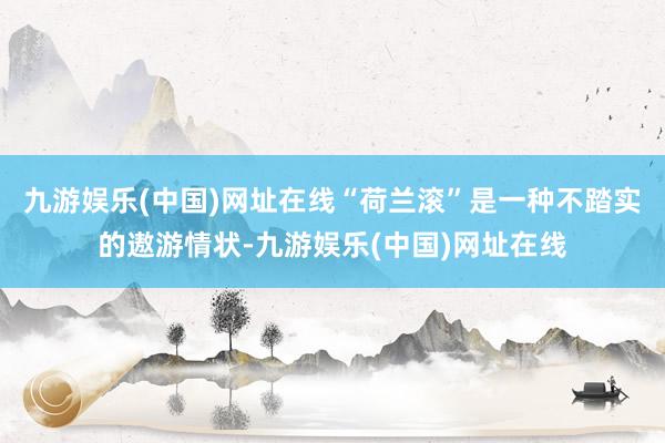 九游娱乐(中国)网址在线“荷兰滚”是一种不踏实的遨游情状-九游娱乐(中国)网址在线