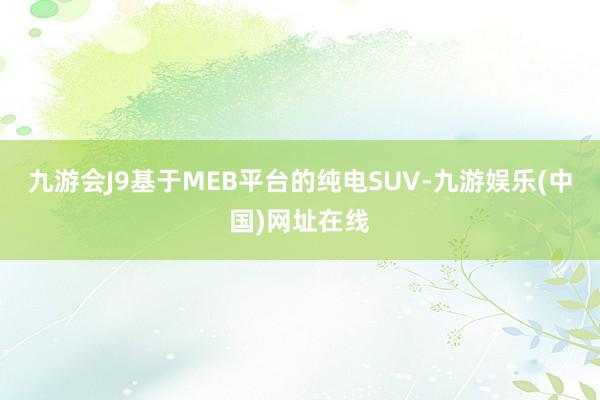 九游会J9基于MEB平台的纯电SUV-九游娱乐(中国)网址在线