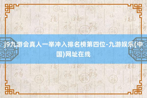 j9九游会真人一举冲入排名榜第四位-九游娱乐(中国)网址在线