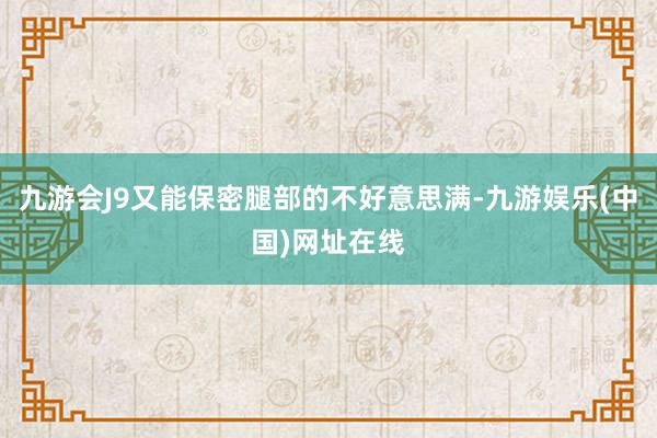 九游会J9又能保密腿部的不好意思满-九游娱乐(中国)网址在线