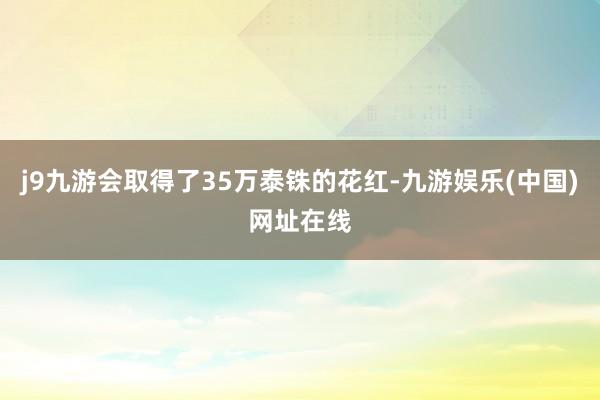 j9九游会取得了35万泰铢的花红-九游娱乐(中国)网址在线