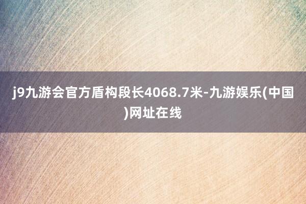 j9九游会官方盾构段长4068.7米-九游娱乐(中国)网址在线