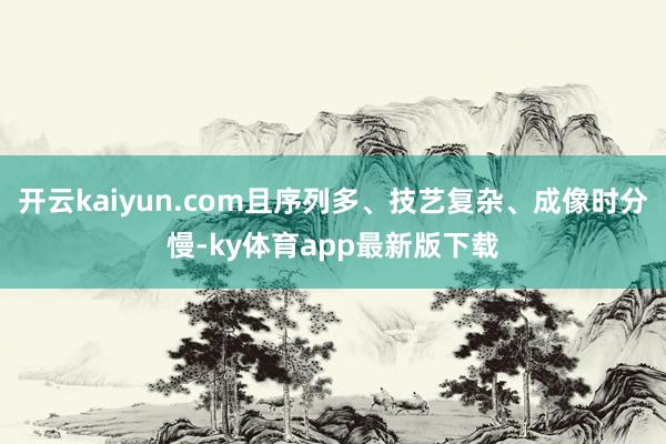 开云kaiyun.com且序列多、技艺复杂、成像时分慢-ky体育app最新版下载