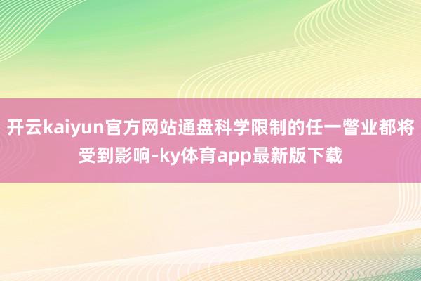 开云kaiyun官方网站通盘科学限制的任一瞥业都将受到影响-ky体育app最新版下载