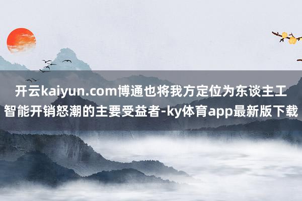 开云kaiyun.com博通也将我方定位为东谈主工智能开销怒潮的主要受益者-ky体育app最新版下载